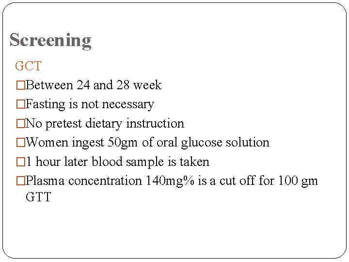 Screening GCT �Between 24 and 28 week �Fasting is not necessary �No pretest dietary