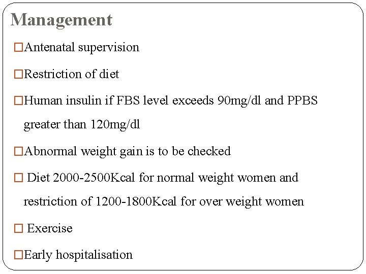 Management �Antenatal supervision �Restriction of diet �Human insulin if FBS level exceeds 90 mg/dl