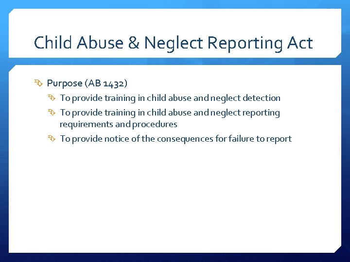 Child Abuse & Neglect Reporting Act Purpose (AB 1432) To provide training in child