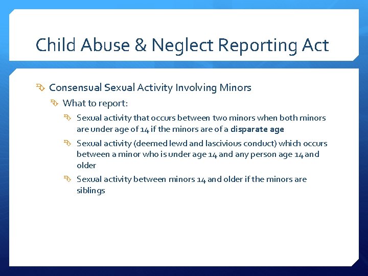 Child Abuse & Neglect Reporting Act Consensual Sexual Activity Involving Minors What to report: