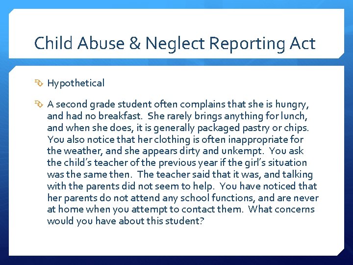 Child Abuse & Neglect Reporting Act Hypothetical A second grade student often complains that