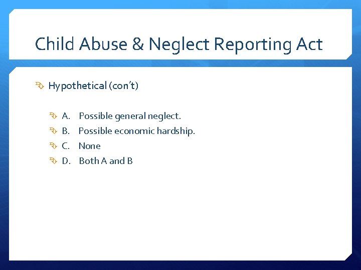 Child Abuse & Neglect Reporting Act Hypothetical (con’t) A. Possible general neglect. B. Possible