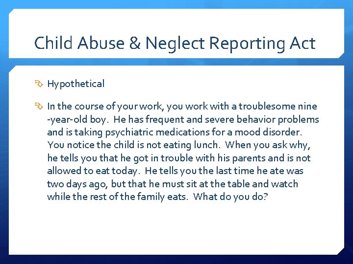 Child Abuse & Neglect Reporting Act Hypothetical In the course of your work, you