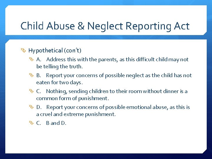 Child Abuse & Neglect Reporting Act Hypothetical (con’t) A. Address this with the parents,