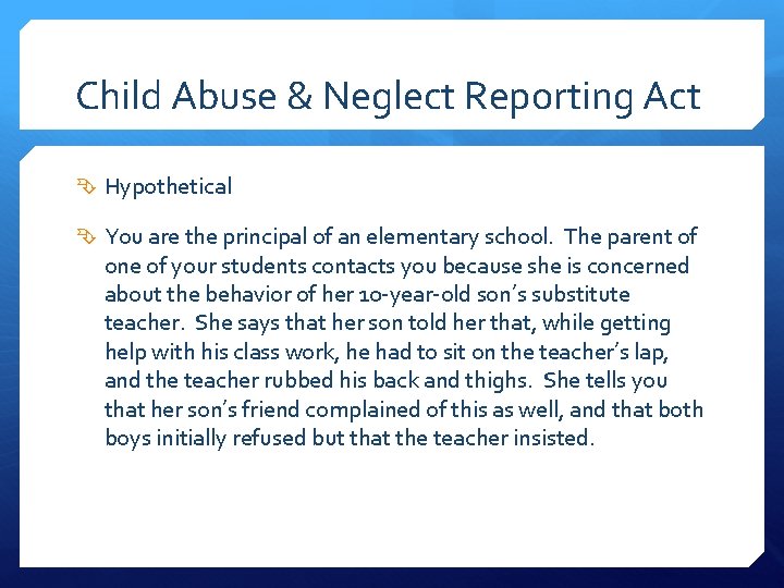 Child Abuse & Neglect Reporting Act Hypothetical You are the principal of an elementary