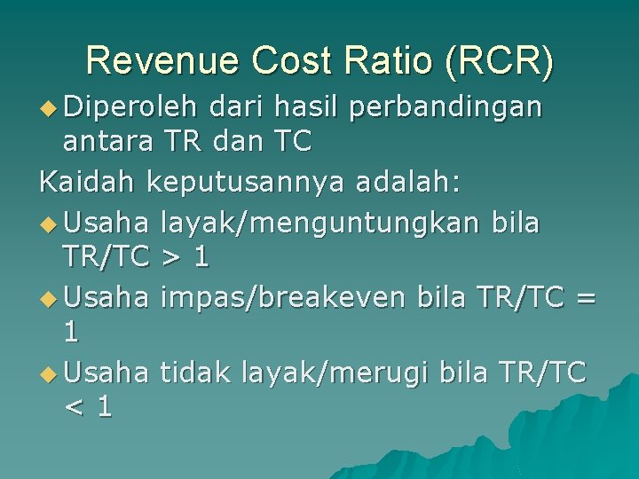 Revenue Cost Ratio (RCR) u Diperoleh dari hasil perbandingan antara TR dan TC Kaidah