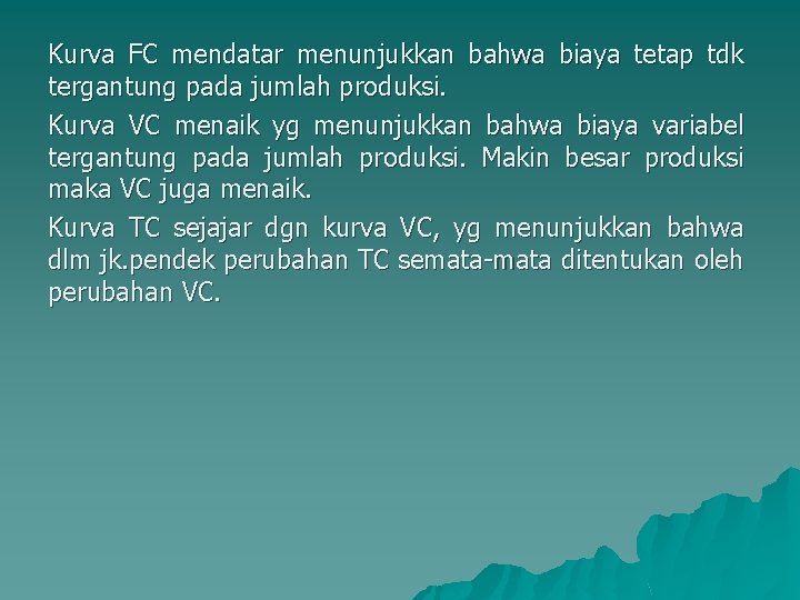 Kurva FC mendatar menunjukkan bahwa biaya tetap tdk tergantung pada jumlah produksi. Kurva VC