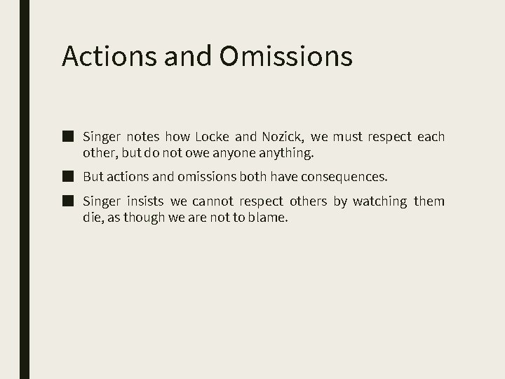 Actions and Omissions ■ Singer notes how Locke and Nozick, we must respect each