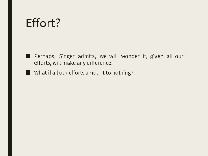 Effort? ■ Perhaps, Singer admits, we will wonder if, given all our efforts, will