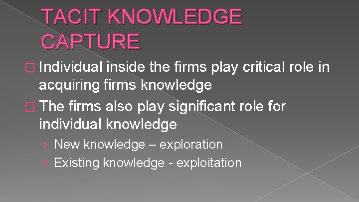 TACIT KNOWLEDGE CAPTURE � Individual inside the firms play critical role in acquiring firms