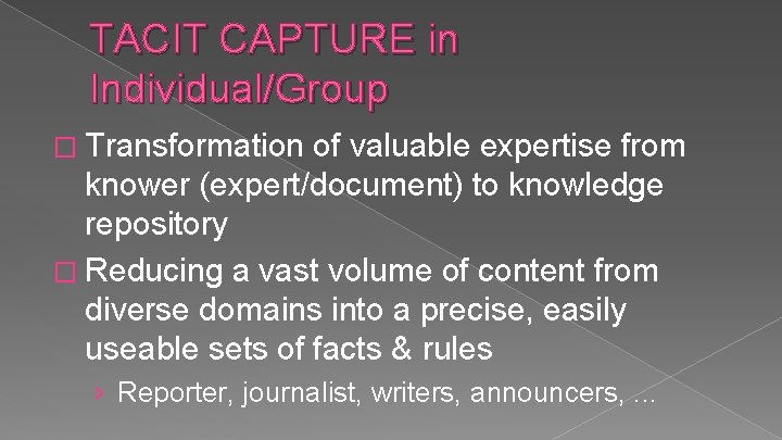 TACIT CAPTURE in Individual/Group � Transformation of valuable expertise from knower (expert/document) to knowledge