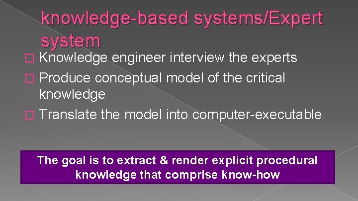 knowledge-based systems/Expert system Knowledge engineer interview the experts � Produce conceptual model of the