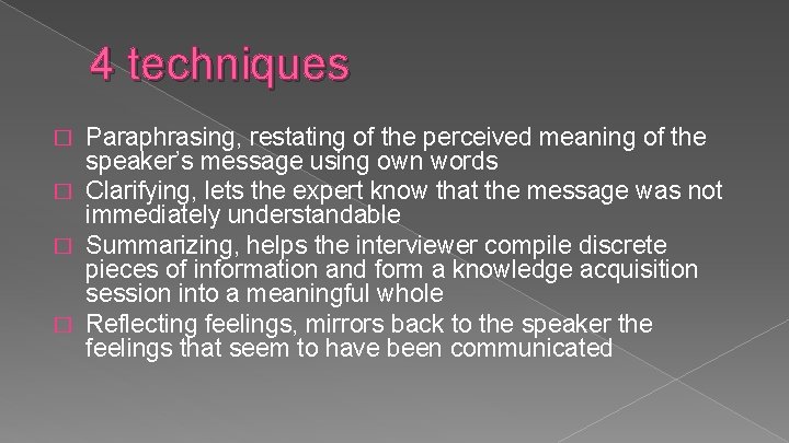 4 techniques Paraphrasing, restating of the perceived meaning of the speaker’s message using own