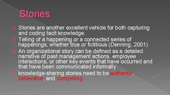 Stories are another excellent vehicle for both capturing and coding tacit knowledge. � Telling