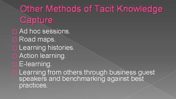 Other Methods of Tacit Knowledge Capture � � � Ad hoc sessions. Road maps.