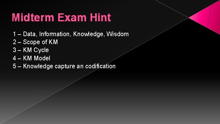 Midterm Exam Hint 1 – Data, Information, Knowledge, Wisdom 2 – Scope of KM