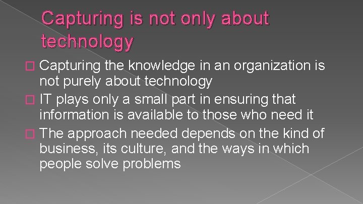 Capturing is not only about technology Capturing the knowledge in an organization is not