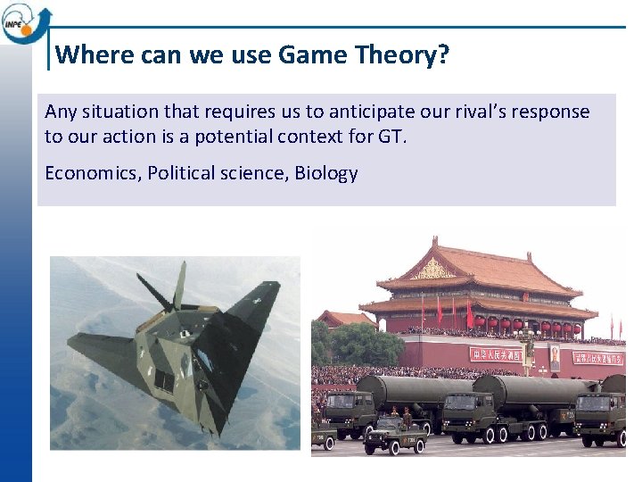 Where can we use Game Theory? Any situation that requires us to anticipate our