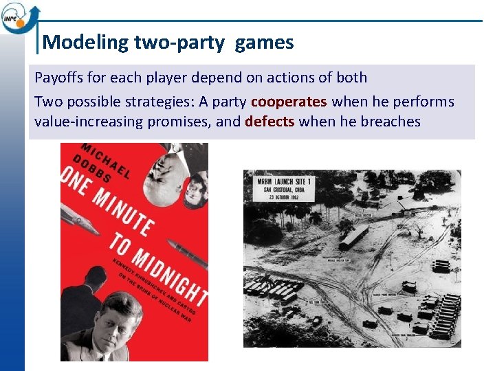 Modeling two-party games Payoffs for each player depend on actions of both Two possible