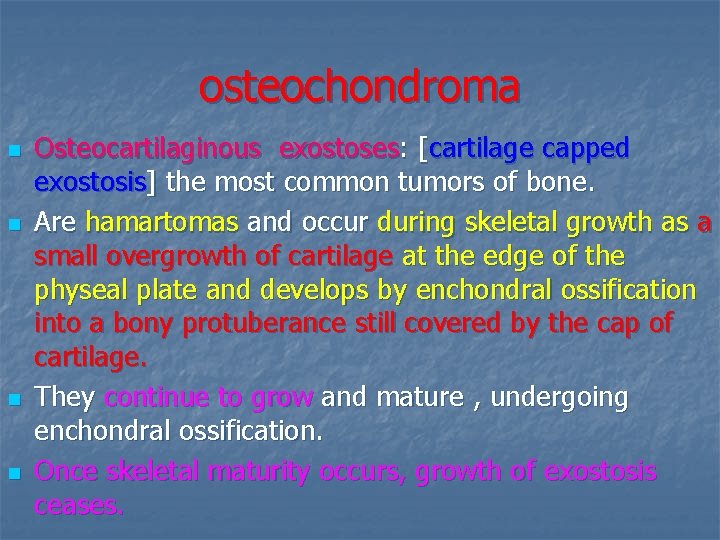 osteochondroma n n Osteocartilaginous exostoses: [cartilage capped exostosis] the most common tumors of bone.