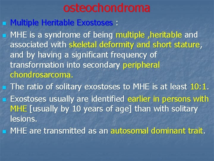 osteochondroma n n n Multiple Heritable Exostoses : MHE is a syndrome of being