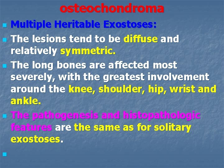 osteochondroma n n n Multiple Heritable Exostoses: The lesions tend to be diffuse and