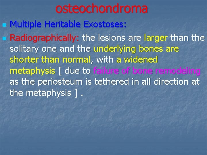 osteochondroma n n Multiple Heritable Exostoses: Radiographically: the lesions are larger than the solitary