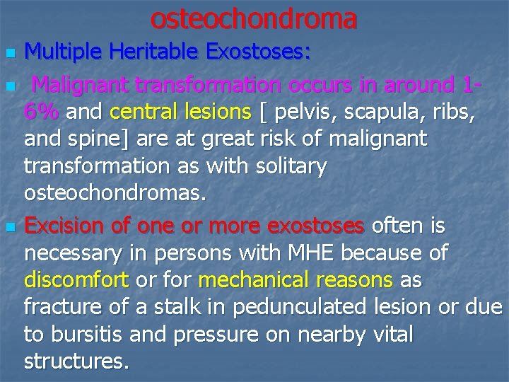 osteochondroma n n n Multiple Heritable Exostoses: Malignant transformation occurs in around 16% and