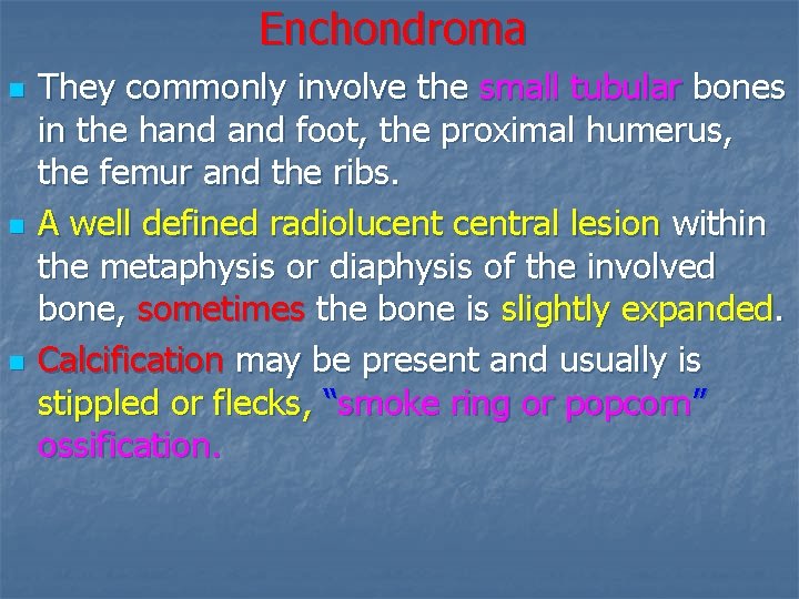 Enchondroma n n n They commonly involve the small tubular bones in the hand