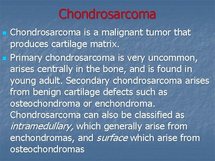 Chondrosarcoma n n Chondrosarcoma is a malignant tumor that produces cartilage matrix. Primary chondrosarcoma