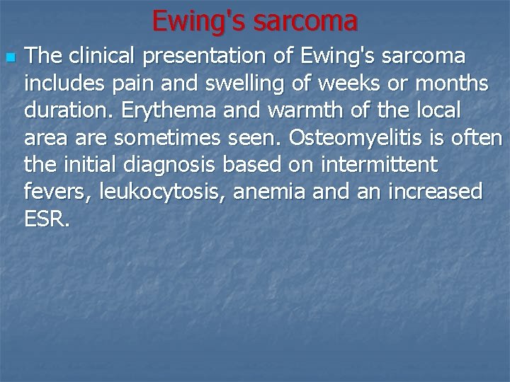 Ewing's sarcoma n The clinical presentation of Ewing's sarcoma includes pain and swelling of