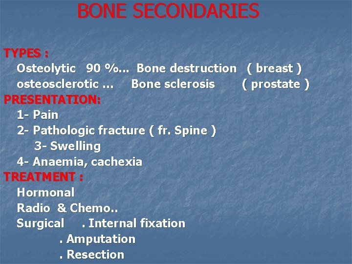 BONE SECONDARIES TYPES : Osteolytic 90 %. . . Bone destruction ( breast )