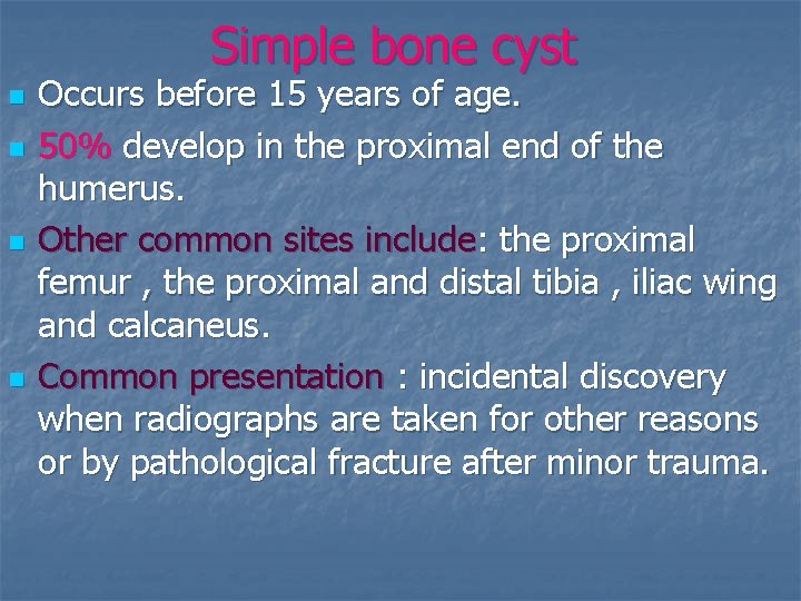 Simple bone cyst n n Occurs before 15 years of age. 50% develop in