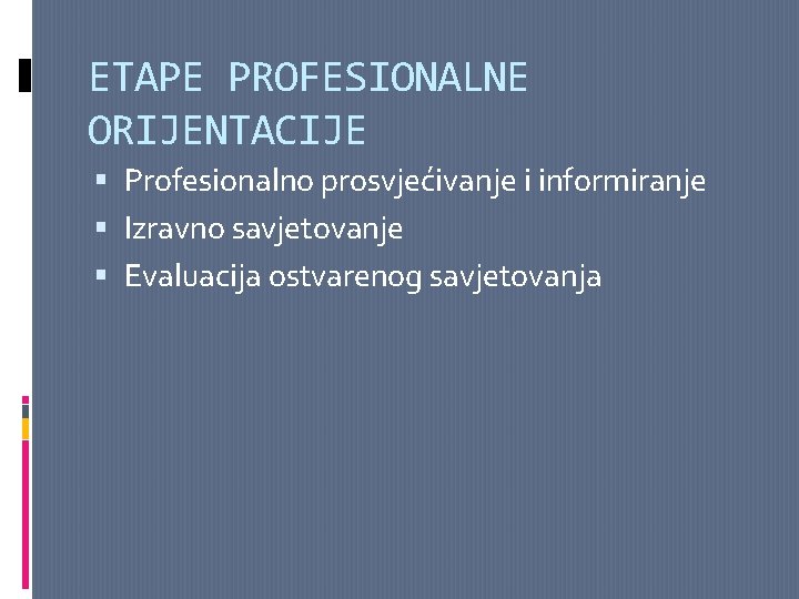 ETAPE PROFESIONALNE ORIJENTACIJE Profesionalno prosvjećivanje i informiranje Izravno savjetovanje Evaluacija ostvarenog savjetovanja 