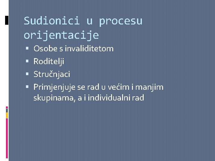 Sudionici u procesu orijentacije Osobe s invaliditetom Roditelji Stručnjaci Primjenjuje se rad u većim