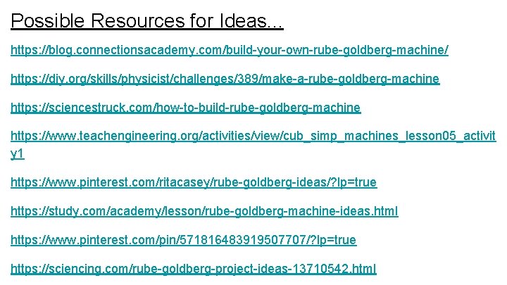 Possible Resources for Ideas. . . https: //blog. connectionsacademy. com/build-your-own-rube-goldberg-machine/ https: //diy. org/skills/physicist/challenges/389/make-a-rube-goldberg-machine https: