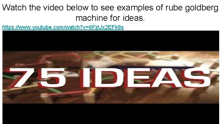 Watch the video below to see examples of rube goldberg machine for ideas. https: