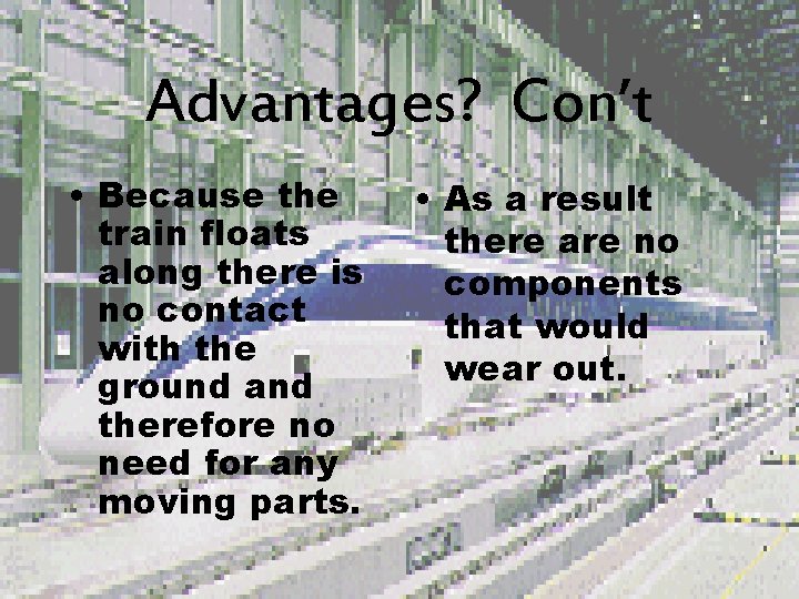 Advantages? Con’t • Because the train floats along there is no contact with the