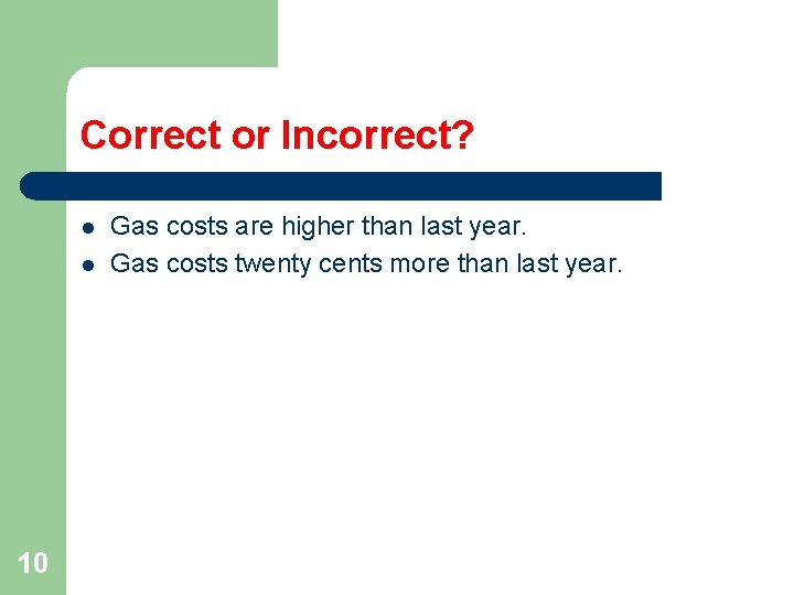 Correct or Incorrect? l l 10 Gas costs are higher than last year. Gas