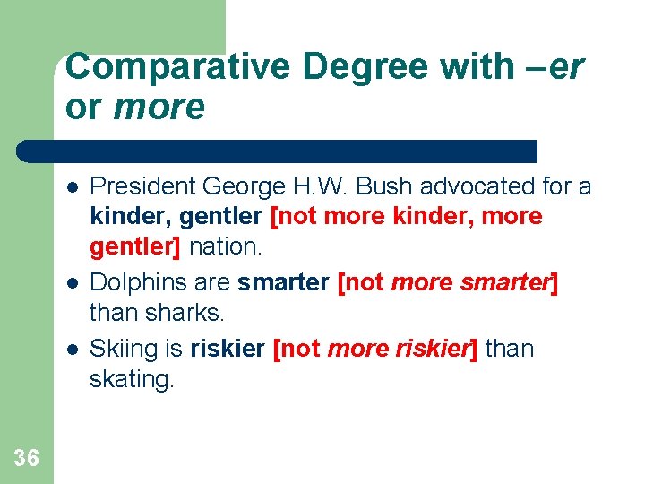Comparative Degree with –er or more l l l 36 President George H. W.