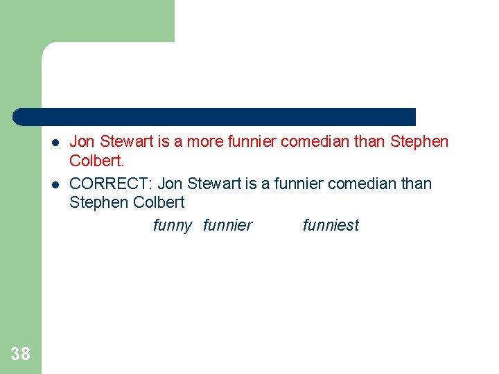l l 38 Jon Stewart is a more funnier comedian than Stephen Colbert. CORRECT:
