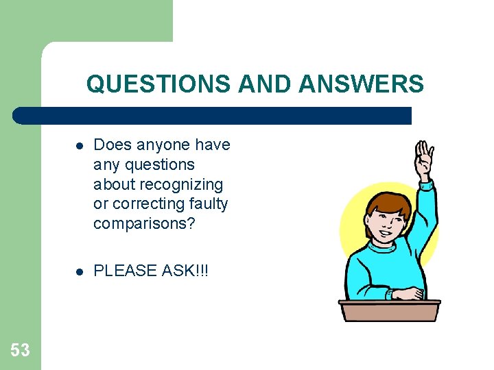 QUESTIONS AND ANSWERS 53 l Does anyone have any questions about recognizing or correcting