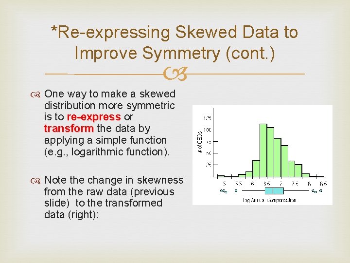 *Re-expressing Skewed Data to Improve Symmetry (cont. ) One way to make a skewed