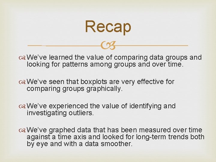 Recap We’ve learned the value of comparing data groups and looking for patterns among