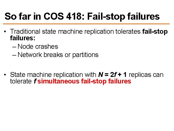 So far in COS 418: Fail-stop failures • Traditional state machine replication tolerates fail-stop