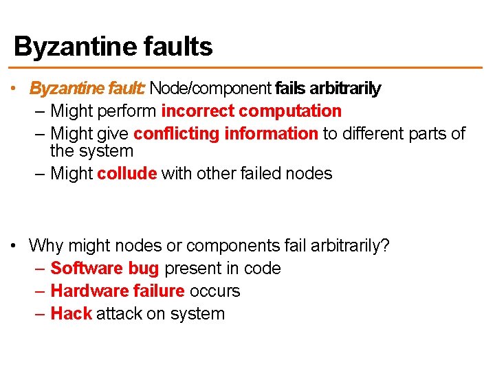 Byzantine faults • Byzantine fault: Node/component fails arbitrarily – Might perform incorrect computation –