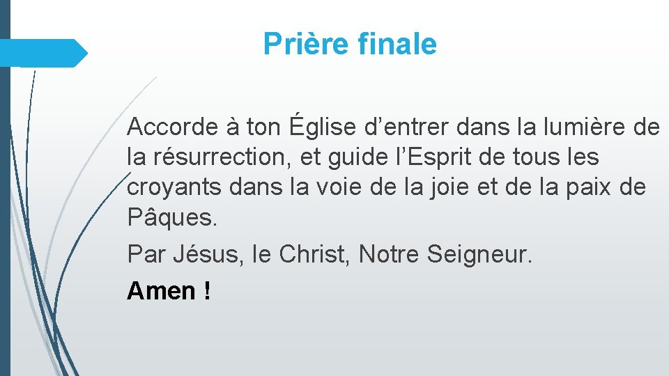 Prière finale Accorde à ton Église d’entrer dans la lumière de la résurrection, et