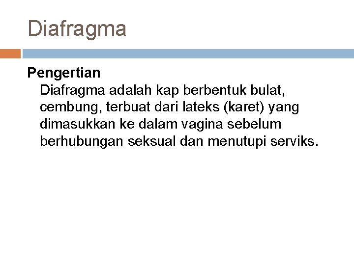 Diafragma Pengertian Diafragma adalah kap berbentuk bulat, cembung, terbuat dari lateks (karet) yang dimasukkan