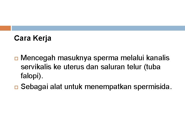 Cara Kerja Mencegah masuknya sperma melalui kanalis servikalis ke uterus dan saluran telur (tuba