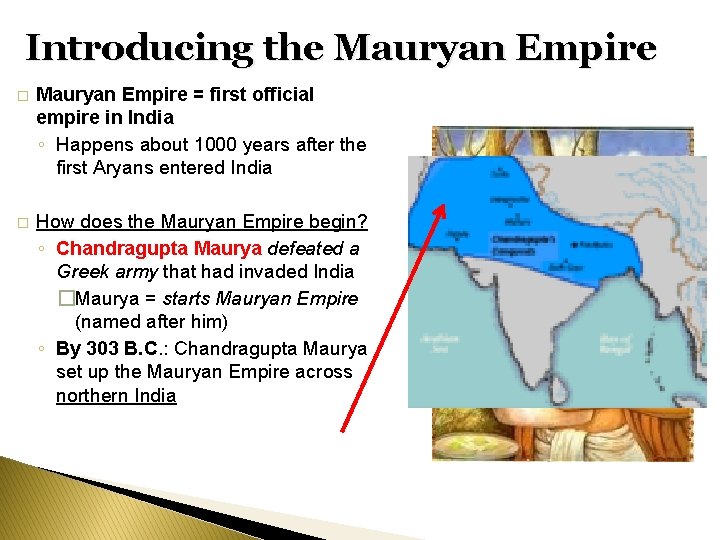 Introducing the Mauryan Empire � Mauryan Empire = first official empire in India ◦